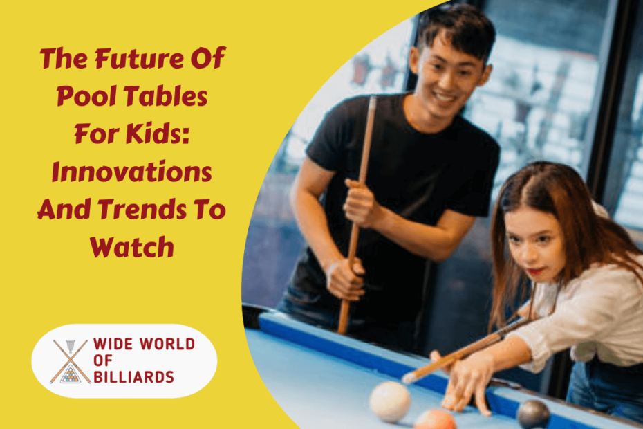 The Future Of Pool Tables For Kids: Innovations And Trends To Watch