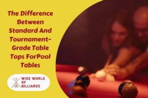 The Difference Between Standard And Tournament-Grade Table Tops ForPool Tables