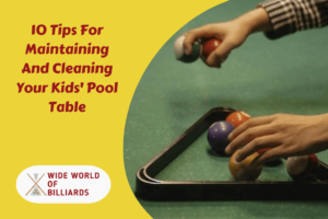 10 Tips For Maintaining And Cleaning Your Kids' Pool Table