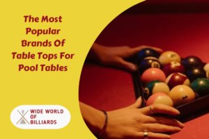 The Most Popular Brands Of Table Tops For Pool Tables